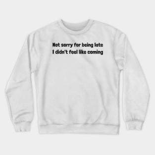 I'm late no apologies Crewneck Sweatshirt